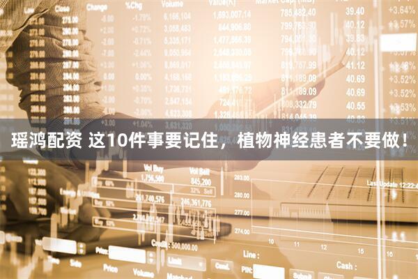 瑶鸿配资 这10件事要记住，植物神经患者不要做！